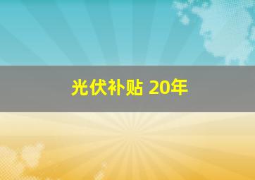 光伏补贴 20年